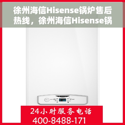 徐州海信Hisense锅炉售后热线,徐州海信Hisense锅炉售后服务热线,专业解决您的锅炉问题 徐州海信Hisense锅炉售后热线,徐州海信Hisense锅炉售后服务热线,专业解决您的锅炉问题