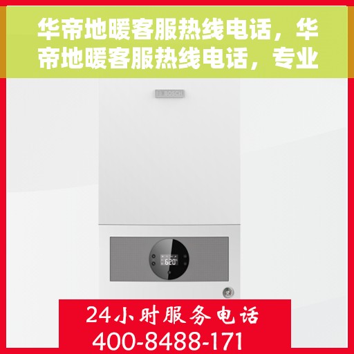 华帝地暖客服热线电话，华帝地暖客服热线电话，专业解答，温暖您的生活之选