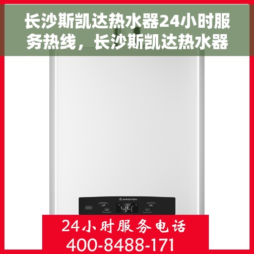 长沙斯凯达热水器24小时服务热线，长沙斯凯达热水器，全天候服务热线，温暖您的每一刻