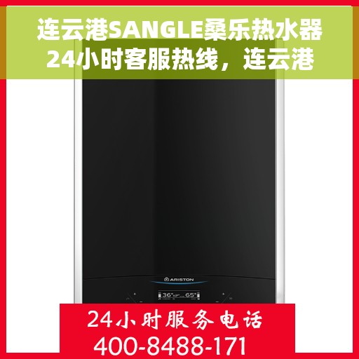 连云港SANGLE桑乐热水器24小时客服热线，连云港SANGLE桑乐热水器全天候客服热线，贴心服务随时在线