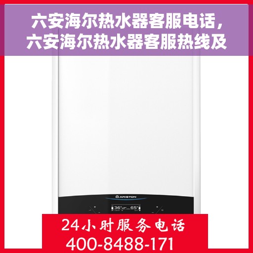 六安海尔热水器客服电话，六安海尔热水器客服热线及售后支持服务指南