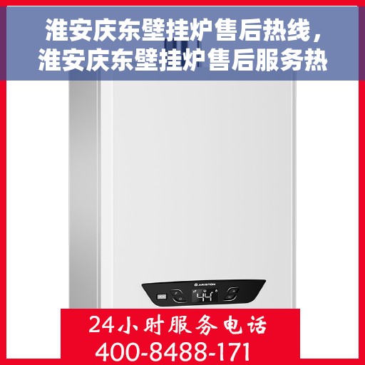 淮安庆东壁挂炉售后热线，淮安庆东壁挂炉售后服务热线，专业维修，快速响应，贴心保障