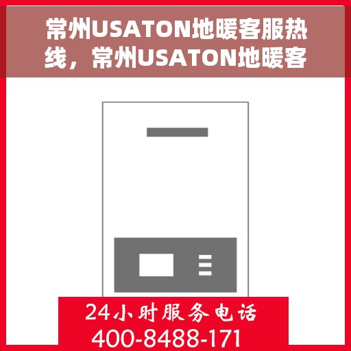 常州USATON地暖客服热线，常州USATON地暖客服热线，专业解答，温暖您的生活