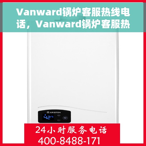 Vanward锅炉客服热线电话，Vanward锅炉客服热线电话，专业解答，贴心服务