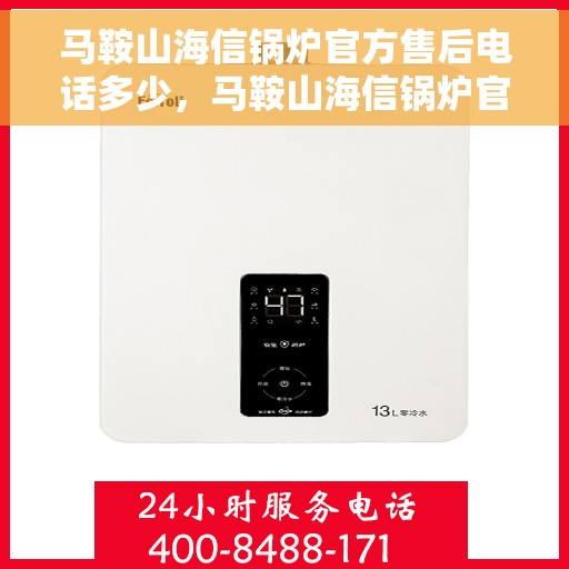 马鞍山海信锅炉官方售后电话多少，马鞍山海信锅炉官方售后联系电话公布