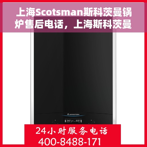上海Scotsman斯科茨曼锅炉售后电话，上海斯科茨曼锅炉售后维修服务热线