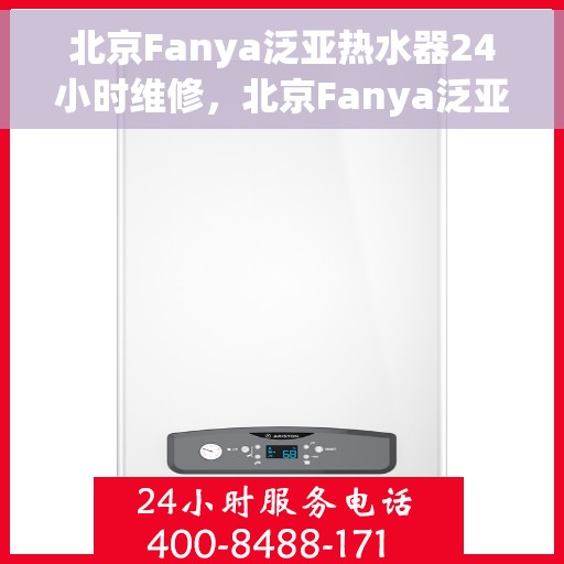 北京Fanya泛亚热水器24小时维修，北京Fanya泛亚热水器全天候专业维修服务