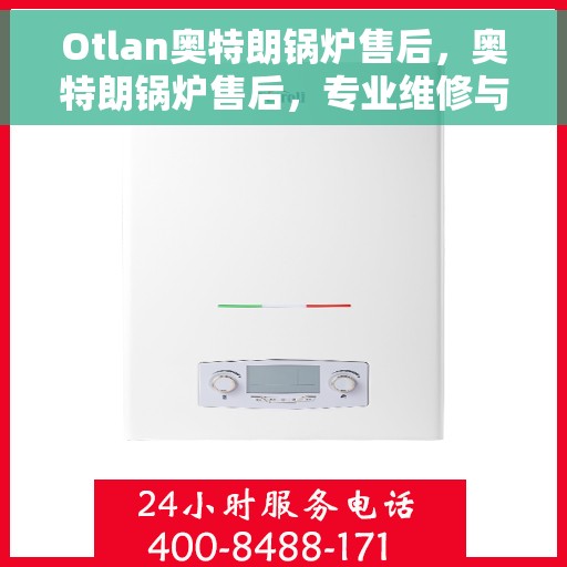 Otlan奥特朗锅炉售后，奥特朗锅炉售后，专业维修与贴心服务