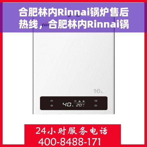 合肥林内Rinnai锅炉售后热线，合肥林内Rinnai锅炉售后热线，专业维修服务，解决您的热力需求！