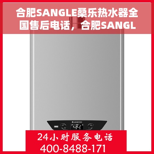 合肥SANGLE桑乐热水器全国售后电话，合肥SANGLE桑乐热水器售后全国服务热线及维修电话汇总