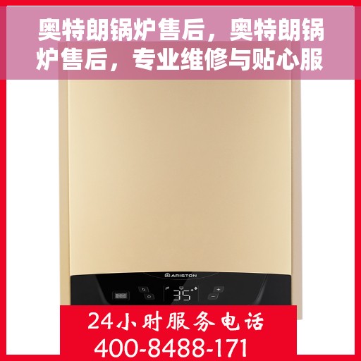 奥特朗锅炉售后，奥特朗锅炉售后，专业维修与贴心服务