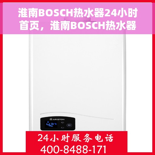 淮南BOSCH热水器24小时首页，淮南BOSCH热水器全天候服务，24小时首页在线支持