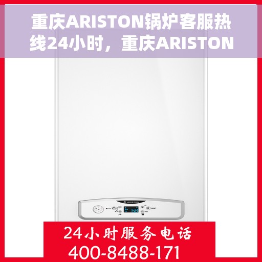 重庆ARISTON锅炉客服热线24小时，重庆ARISTON锅炉全天候客服热线支持