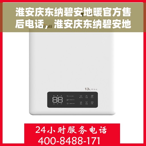 淮安庆东纳碧安地暖官方售后电话，淮安庆东纳碧安地暖官方售后热线电话揭秘