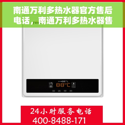 南通万利多热水器官方售后电话，南通万利多热水器售后官方联系电话及维修服务指南