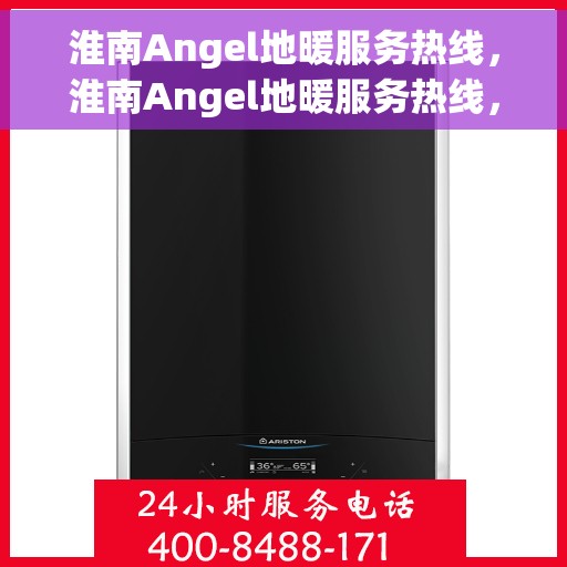 淮南Angel地暖服务热线，淮南Angel地暖服务热线，专业温暖，一触即达