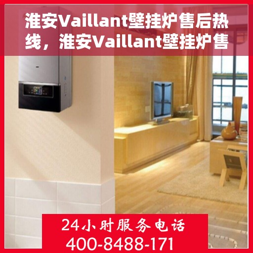 淮安Vaillant壁挂炉售后热线，淮安Vaillant壁挂炉售后服务热线，专业解决您的壁挂炉问题