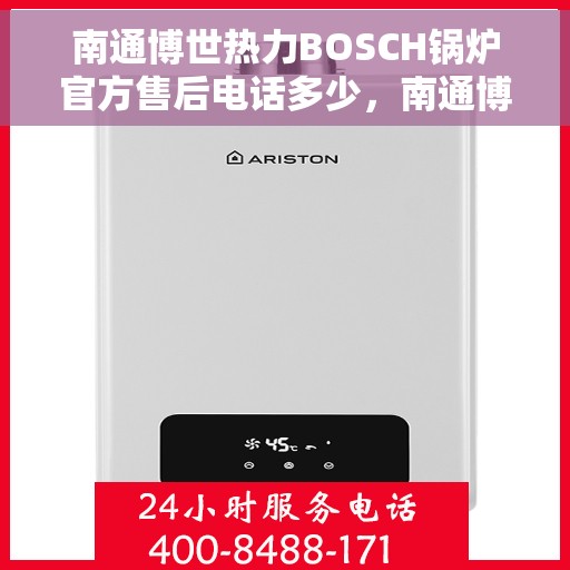 南通博世热力BOSCH锅炉官方售后电话多少，南通博世热力BOSCH锅炉官方售后电话及维修服务解析