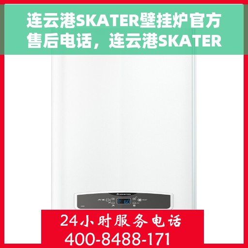 连云港SKATER壁挂炉官方售后电话，连云港SKATER壁挂炉售后服务中心联系电话