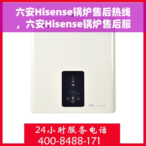 六安Hisense锅炉售后热线，六安Hisense锅炉售后服务热线及维修支持全解析