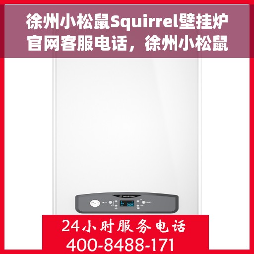 徐州小松鼠Squirrel壁挂炉官网客服电话，徐州小松鼠Squirrel壁挂炉官方客服热线及售后服务指南