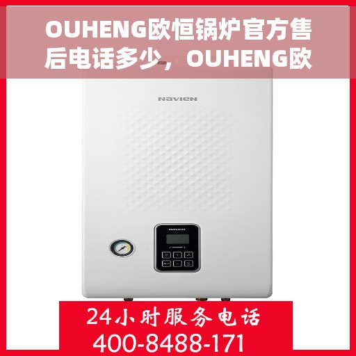 OUHENG欧恒锅炉官方售后电话多少，OUHENG欧恒锅炉售后电话，专业维修与技术支持热线