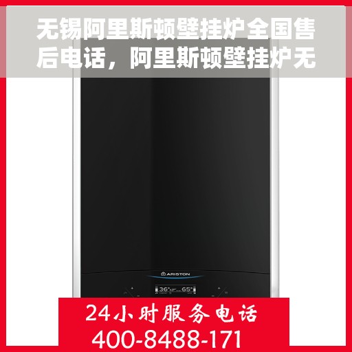 无锡阿里斯顿壁挂炉全国售后电话，阿里斯顿壁挂炉无锡售后支持专线