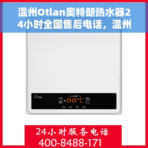 温州Otlan奥特朗热水器24小时全国售后电话，温州奥特朗热水器全天候售后服务热线公布