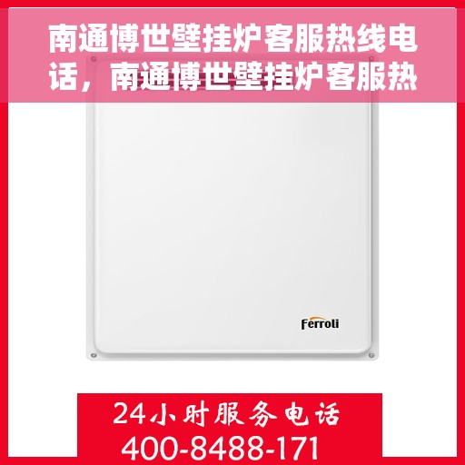 南通博世壁挂炉客服热线电话，南通博世壁挂炉客服热线电话详解，专业解答与贴心服务！