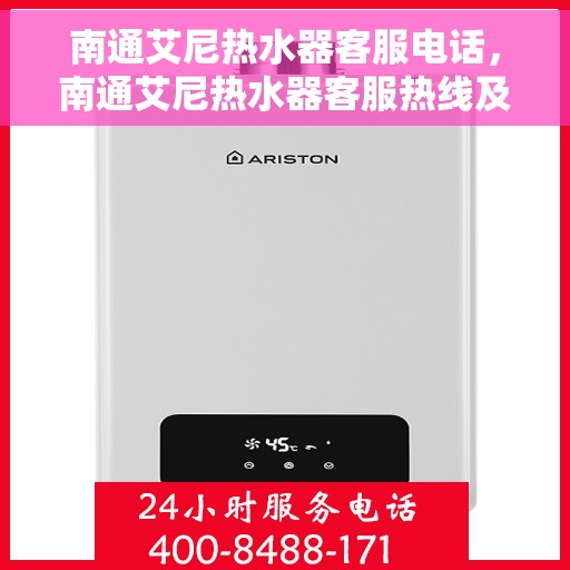 南通艾尼热水器客服电话，南通艾尼热水器客服热线及售后支持服务电话汇总