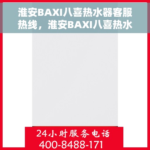 淮安BAXI八喜热水器客服热线，淮安BAXI八喜热水器客服热线，专业解答，贴心服务