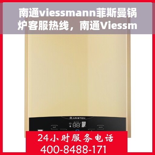 南通viessmann菲斯曼锅炉客服热线，南通Viessmann菲斯曼锅炉客服热线，专业支持与解决方案一站式服务