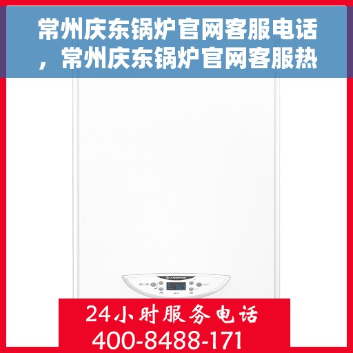 常州庆东锅炉官网客服电话，常州庆东锅炉官网客服热线电话公布