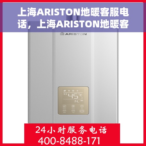上海ARISTON地暖客服电话，上海ARISTON地暖客服热线，专业解答与快速服务通道