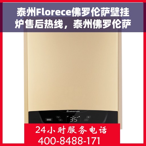 泰州Florece佛罗伦萨壁挂炉售后热线，泰州佛罗伦萨壁挂炉售后热线，专业维修与贴心服务