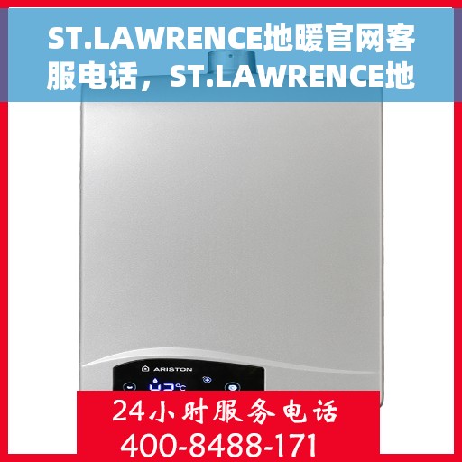 ST.LAWRENCE地暖官网客服电话，ST.LAWRENCE地暖官方客服热线电话，一站式服务，温暖您的生活。