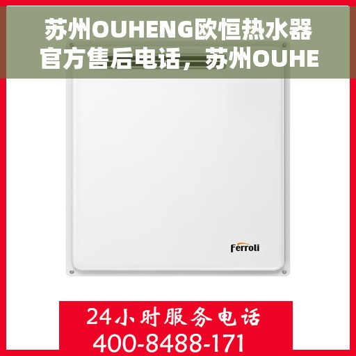 苏州OUHENG欧恒热水器官方售后电话，苏州OUHENG欧恒热水器售后官方电话专线服务