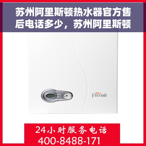 苏州阿里斯顿热水器官方售后电话多少，苏州阿里斯顿热水器售后官方电话全攻略，快速查询售后电话，享受无忧服务体验