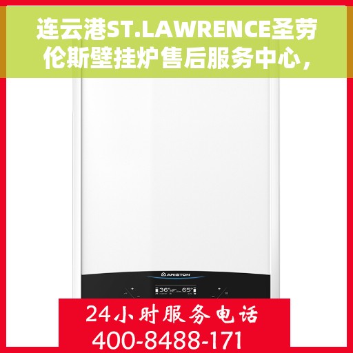 连云港ST.LAWRENCE圣劳伦斯壁挂炉售后服务中心，连云港ST.LAWRENCE圣劳伦斯壁挂炉售后服务中心，专业维修与贴心服务
