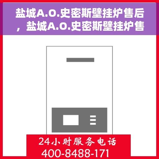 盐城A.O.史密斯壁挂炉售后，盐城A.O.史密斯壁挂炉售后服务解析