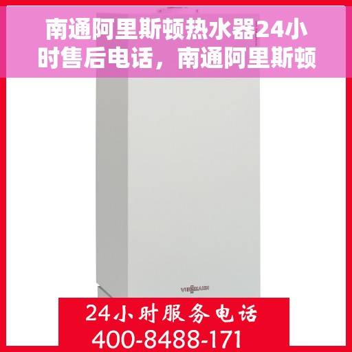 南通阿里斯顿热水器24小时售后电话，南通阿里斯顿热水器全天候售后专线，贴心服务，24小时无忧维修！