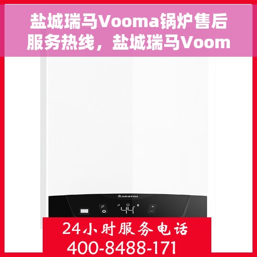 盐城瑞马Vooma锅炉售后服务热线，盐城瑞马Vooma锅炉售后服务热线，专业团队为您提供全方位服务保障