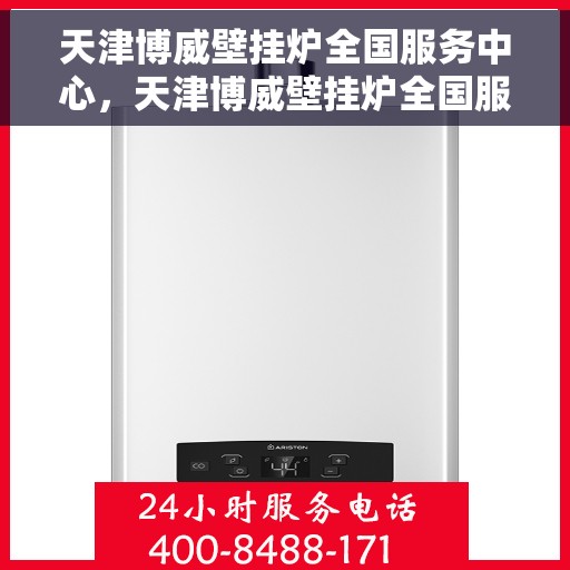 天津博威壁挂炉全国服务中心，天津博威壁挂炉全国服务中心，专业维修与优质服务并行