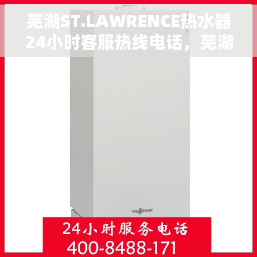 芜湖ST.LAWRENCE热水器24小时客服热线电话，芜湖ST.LAWRENCE热水器全天候客服热线电话服务支持