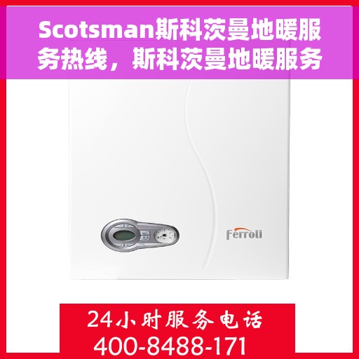 Scotsman斯科茨曼地暖服务热线，斯科茨曼地暖服务热线，专业解决您的温暖问题