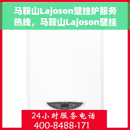 马鞍山Lajoson壁挂炉服务热线，马鞍山Lajoson壁挂炉专业维修服务热线