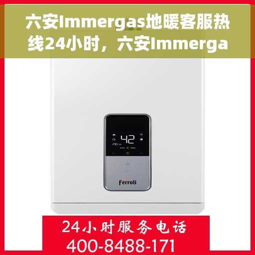 六安Immergas地暖客服热线24小时，六安Immergas地暖全天候客服热线，温暖连接您的每一个需求