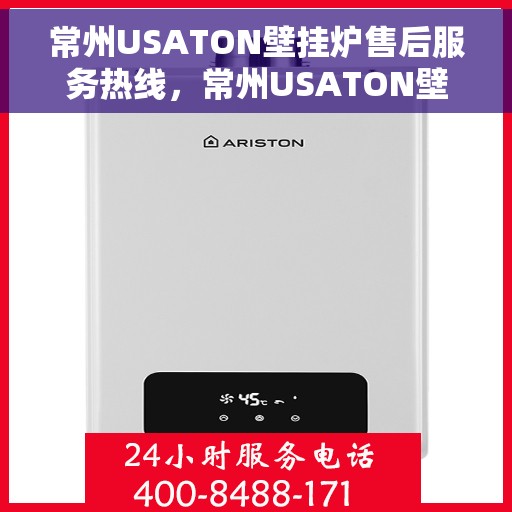 常州USATON壁挂炉售后服务热线，常州USATON壁挂炉售后服务热线，专业团队为您提供全方位维修支持
