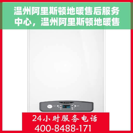温州阿里斯顿地暖售后服务中心，温州阿里斯顿地暖售后服务中心，专业维修，贴心服务