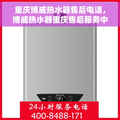 重庆博威热水器售后电话，博威热水器重庆售后服务中心联系电话